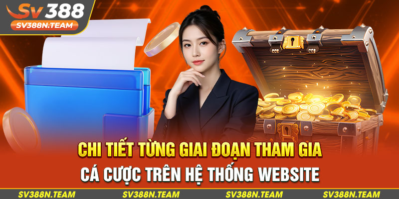 Chi tiết từng giai đoạn tham gia cá cược trên hệ thống website